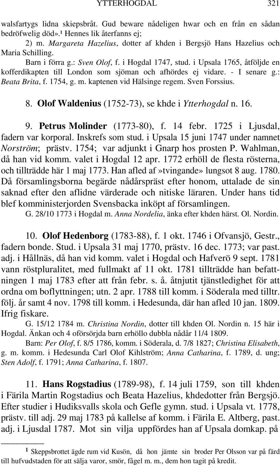 i Upsala 1765, åtföljde en kofferdikapten till London som sjöman och afhördes ej vidare. - I senare g.: Beata Brita, f. 1754, g. m. kaptenen vid Hälsinge regem. Sven Forssius. 8.