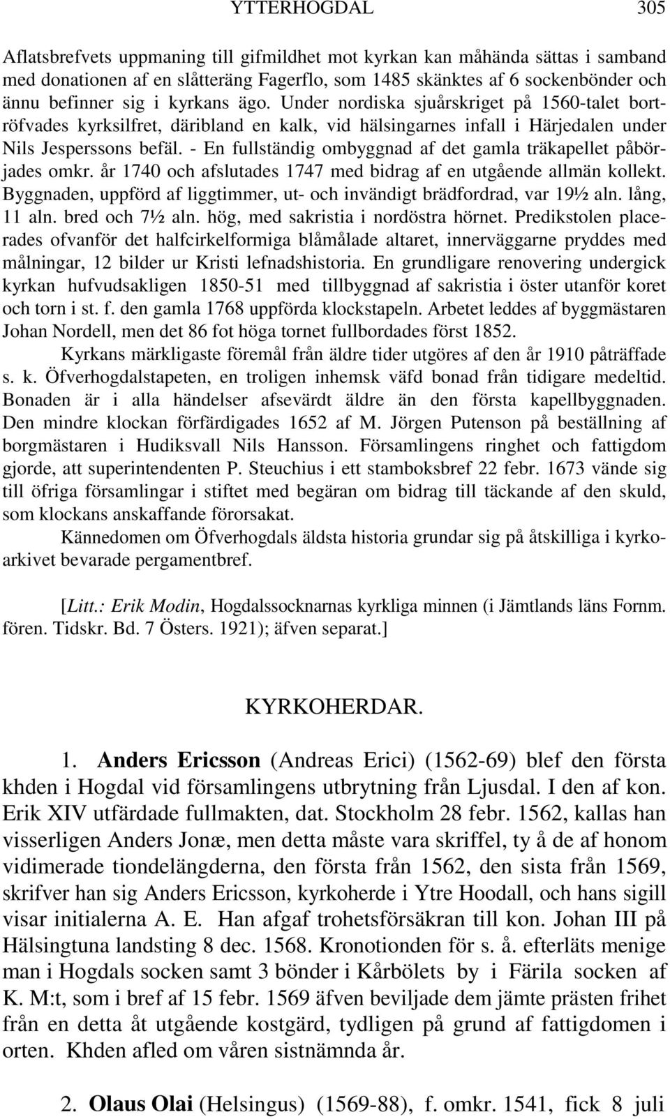 - En fullständig ombyggnad af det gamla träkapellet påbörjades omkr. år 1740 och afslutades 1747 med bidrag af en utgående allmän kollekt.