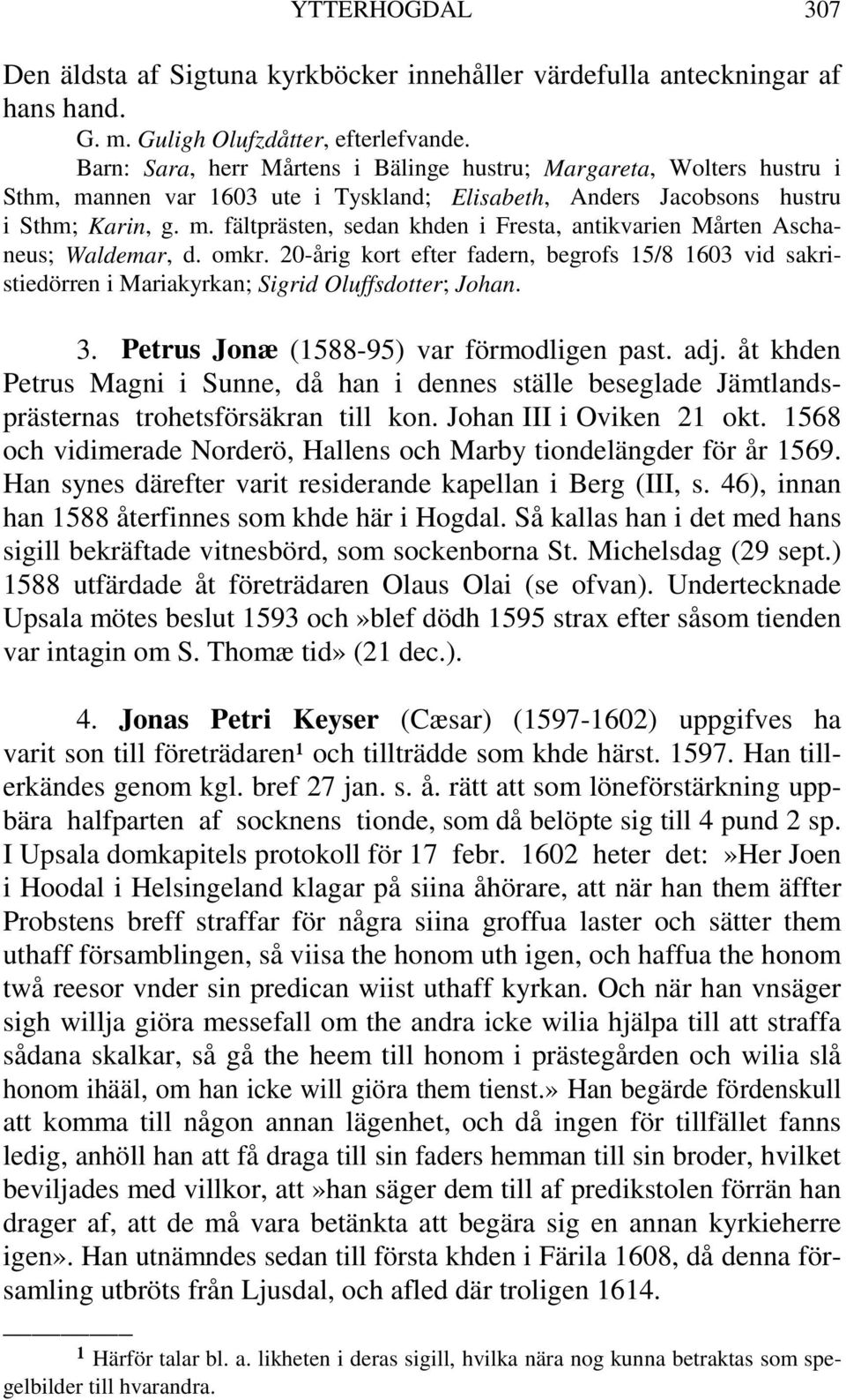 omkr. 20-årig kort efter fadern, begrofs 15/8 1603 vid sakristiedörren i Mariakyrkan; Sigrid Oluffsdotter; Johan. 3. Petrus Jonæ (1588-95) var förmodligen past. adj.