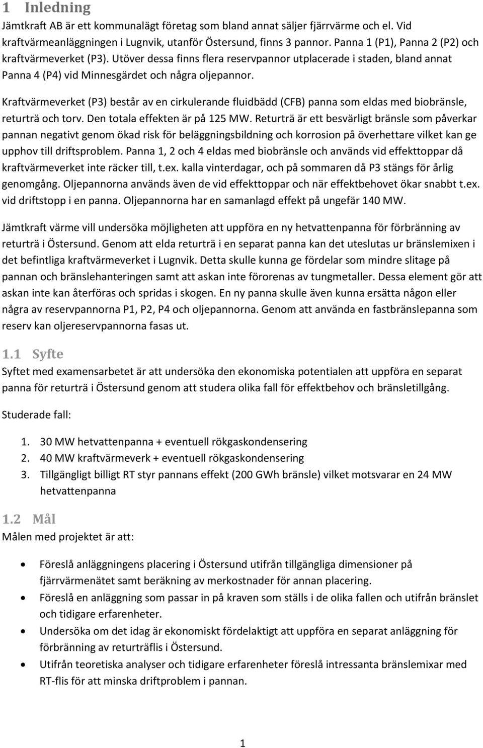 Kraftvärmeverket (P3) består av en cirkulerande fluidbädd (CFB) panna som eldas med biobränsle, returträ och torv. Den totala effekten är på 125 MW.