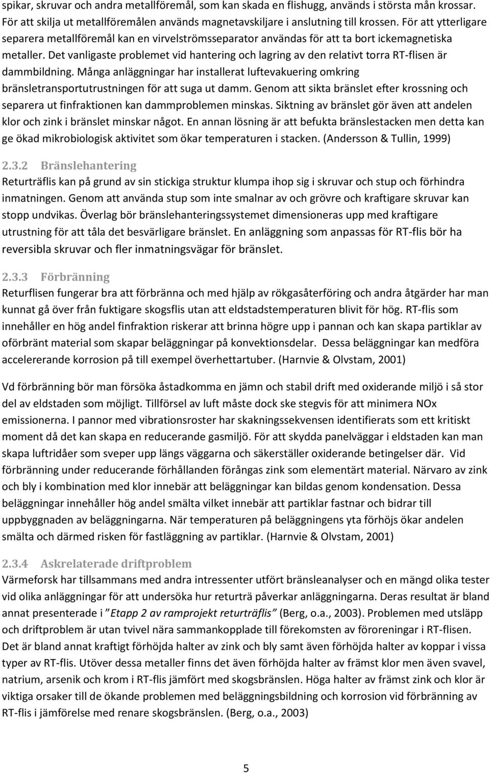 Det vanligaste problemet vid hantering och lagring av den relativt torra RT-flisen är dammbildning.