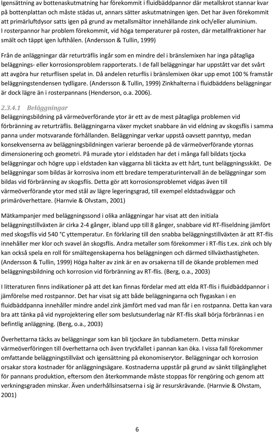 I rosterpannor har problem förekommit, vid höga temperaturer på rosten, där metallfraktioner har smält och täppt igen lufthålen.