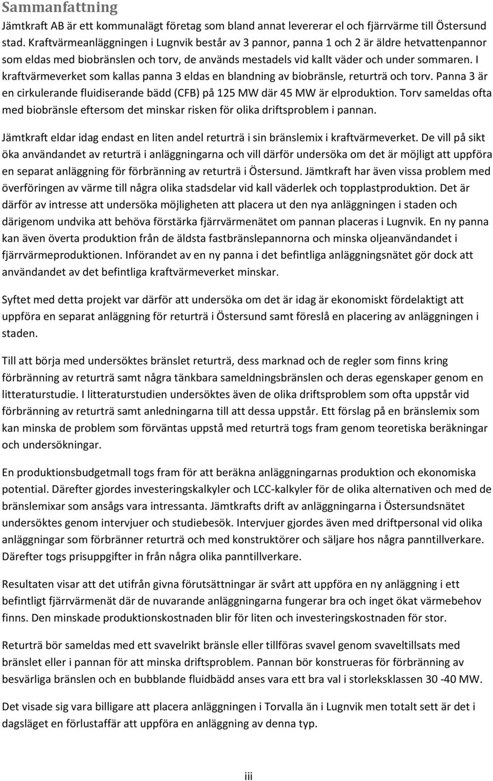 I kraftvärmeverket som kallas panna 3 eldas en blandning av biobränsle, returträ och torv. Panna 3 är en cirkulerande fluidiserande bädd (CFB) på 125 MW där 45 MW är elproduktion.