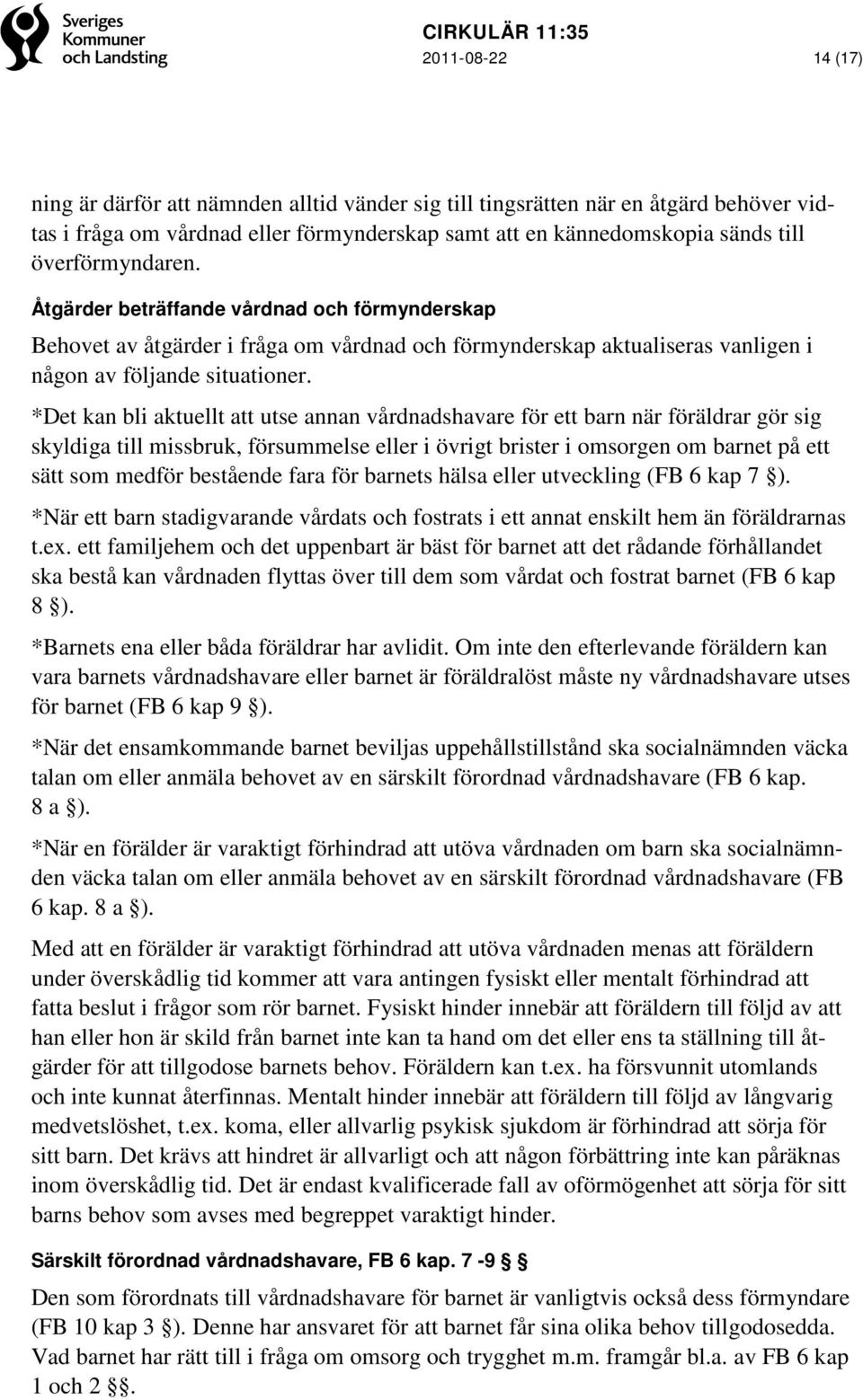 *Det kan bli aktuellt att utse annan vårdnadshavare för ett barn när föräldrar gör sig skyldiga till missbruk, försummelse eller i övrigt brister i omsorgen om barnet på ett sätt som medför bestående