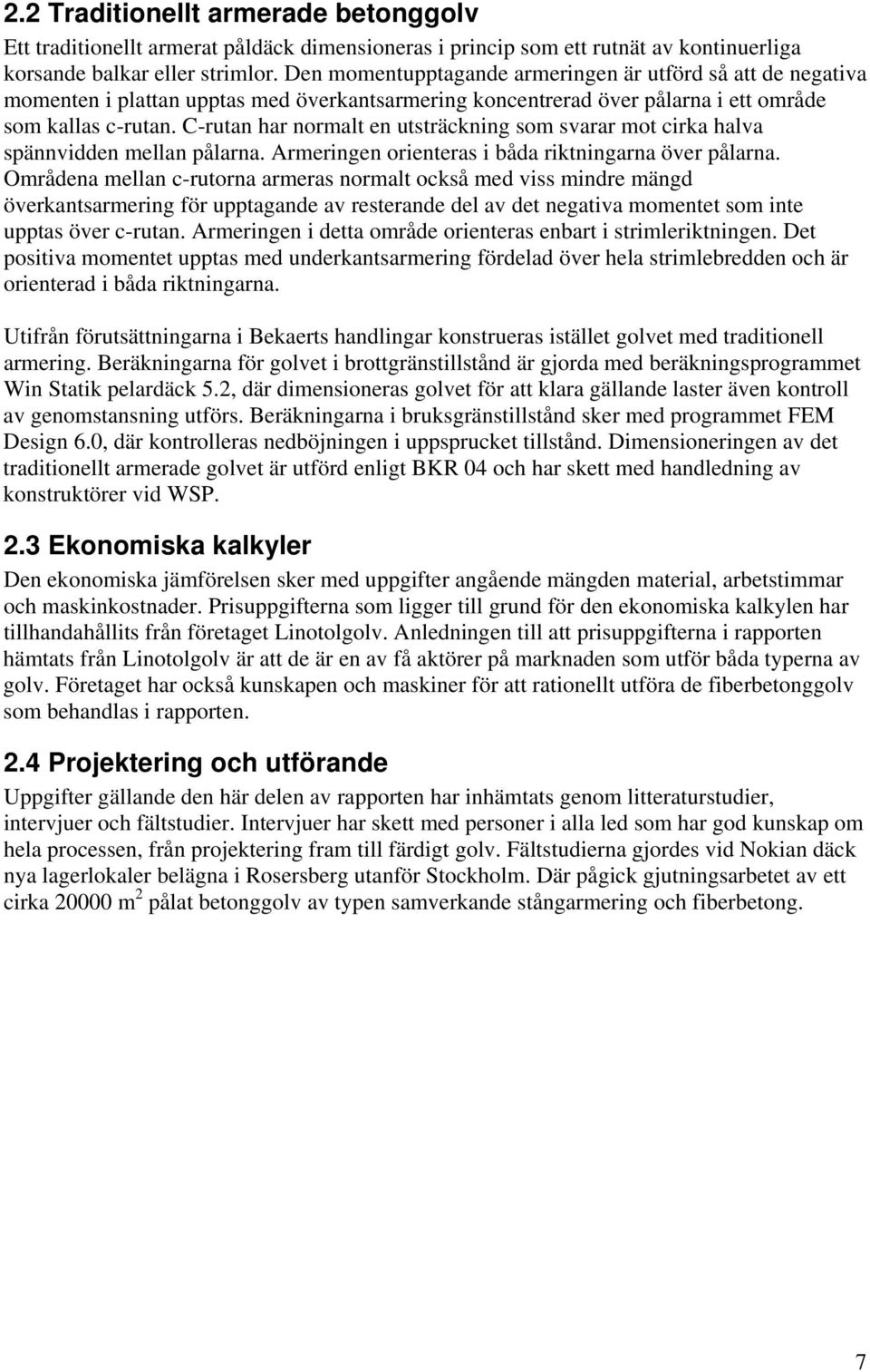 C-rutan har normalt en utsträckning som svarar mot cirka halva spännvidden mellan pålarna. Armeringen orienteras i båda riktningarna över pålarna.