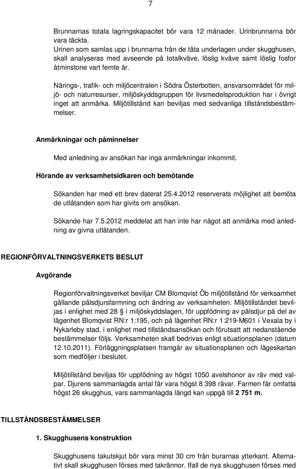 Närings-, trafik- och miljöcentralen i Södra Österbotten, ansvarsområdet för miljö- och naturresurser, miljöskyddsgruppen för livsmedelsproduktion har i övrigt inget att anmärka.