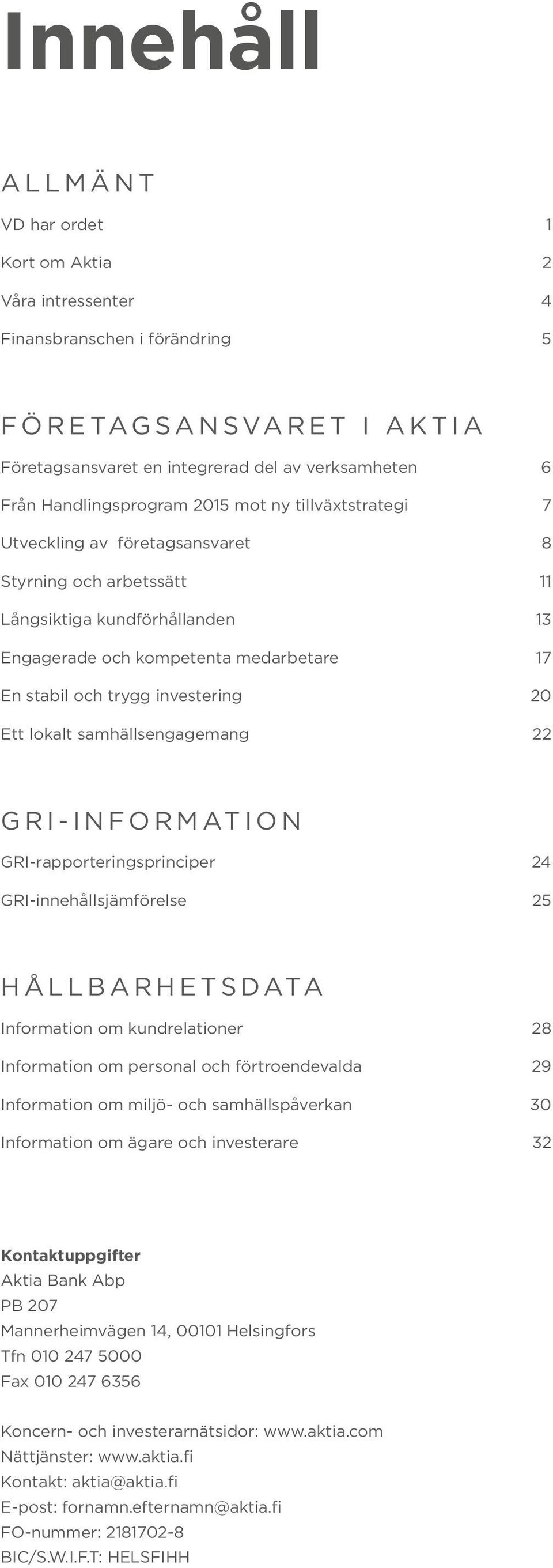 Ett lokalt samhällsengagemang 22 GRI-INFORMATION GRI-rapporteringsprinciper 24 GRI-innehållsjämförelse 25 HÅLLBARHETSDATA Information om kundrelationer 28 Information om personal och förtroendevalda