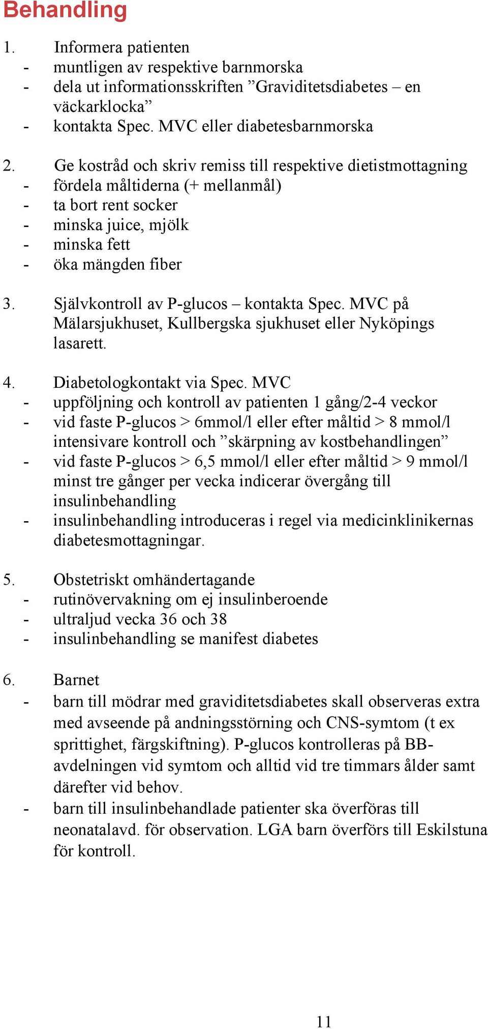 Självkontroll av P-glucos kontakta Spec. MVC på Mälarsjukhuset, Kullbergska sjukhuset eller Nyköpings lasarett. 4. Diabetologkontakt via Spec.