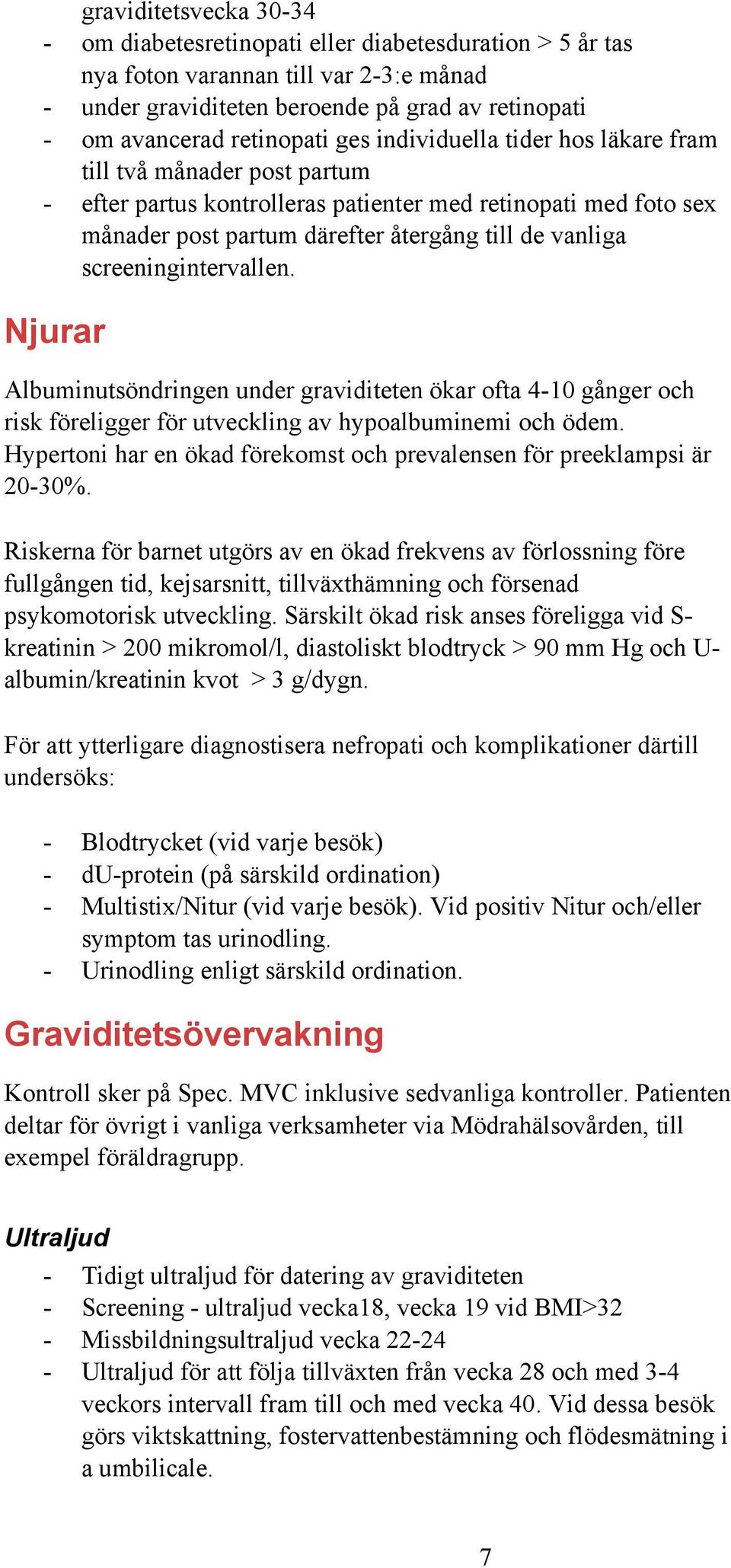 screeningintervallen. Njurar Albuminutsöndringen under graviditeten ökar ofta 4-10 gånger och risk föreligger för utveckling av hypoalbuminemi och ödem.