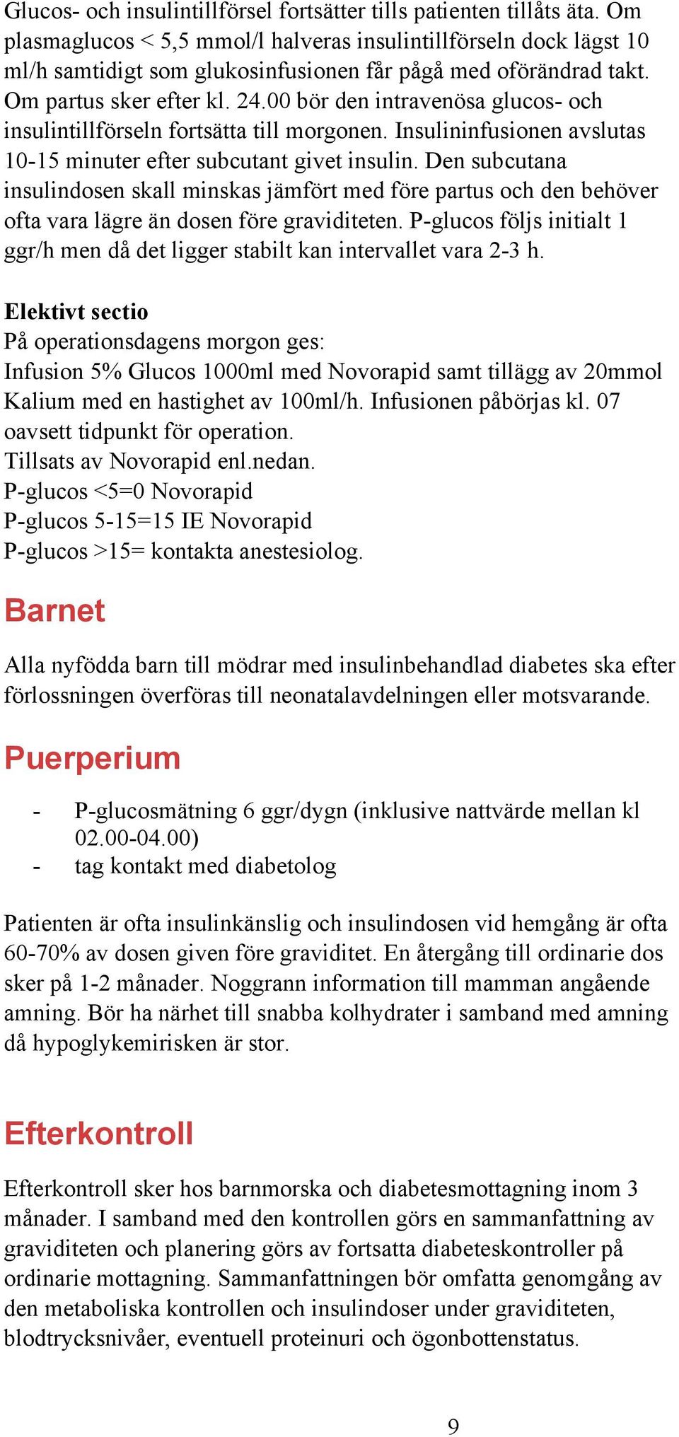 00 bör den intravenösa glucos- och insulintillförseln fortsätta till morgonen. Insulininfusionen avslutas 10-15 minuter efter subcutant givet insulin.