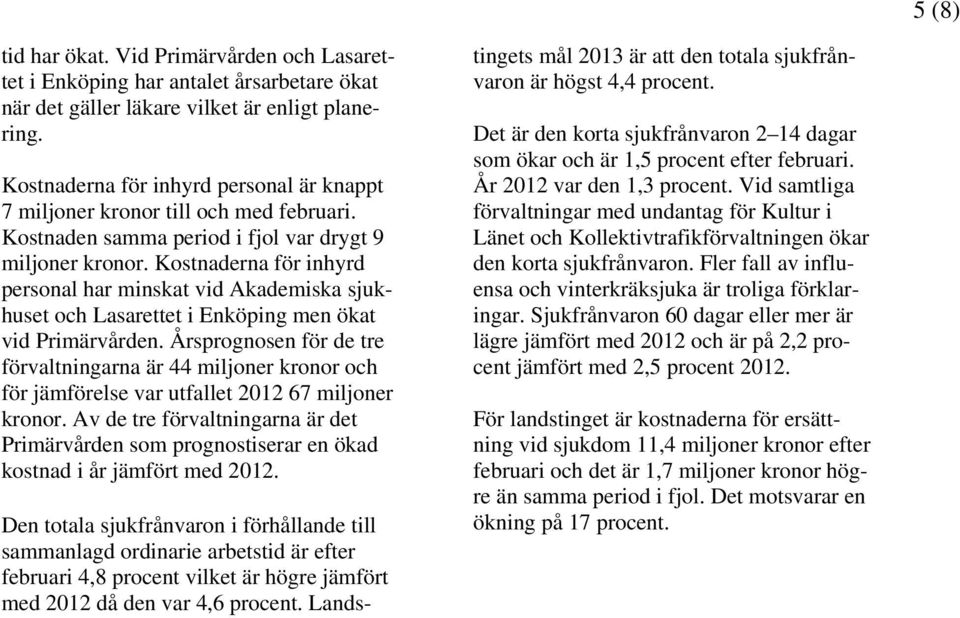 Kostnaderna för inhyrd personal har minskat vid Akademiska sjukhuset och Lasarettet i Enköping men ökat vid Primärvården.