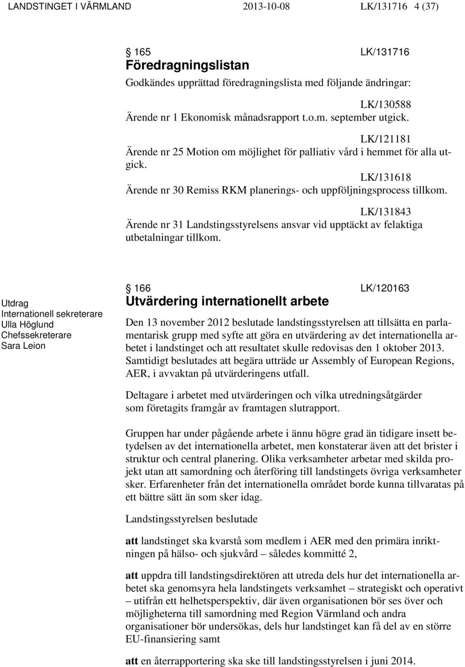 LK/131843 Ärende nr 31 Landstingsstyrelsens ansvar vid upptäckt av felaktiga utbetalningar tillkom.