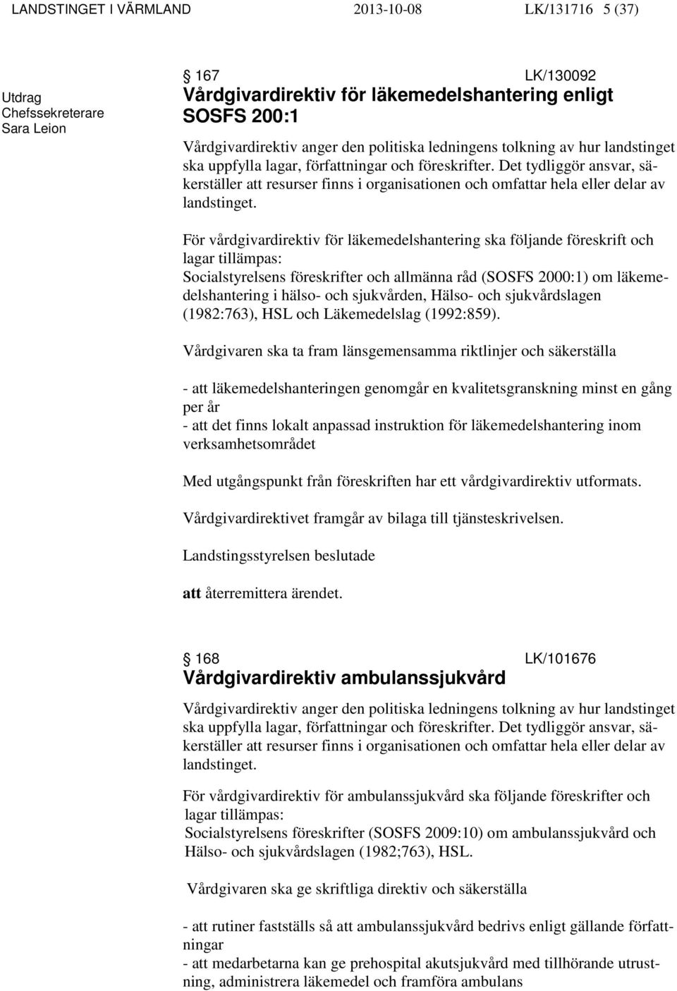 Det tydliggör ansvar, säkerställer att resurser finns i organisationen och omfattar hela eller delar av landstinget.