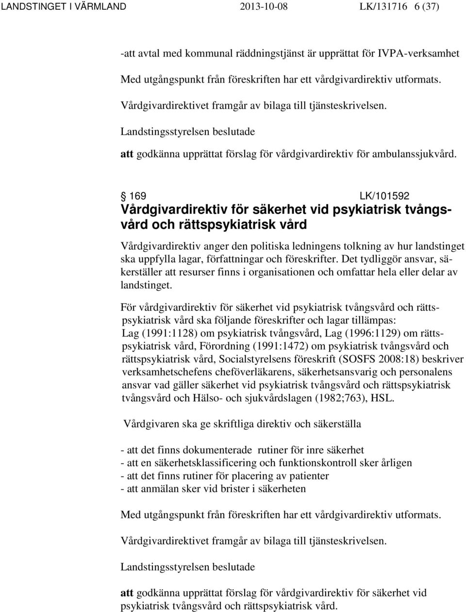 169 LK/101592 Vårdgivardirektiv för säkerhet vid psykiatrisk tvångsvård och rättspsykiatrisk vård Vårdgivardirektiv anger den politiska ledningens tolkning av hur landstinget ska uppfylla lagar,