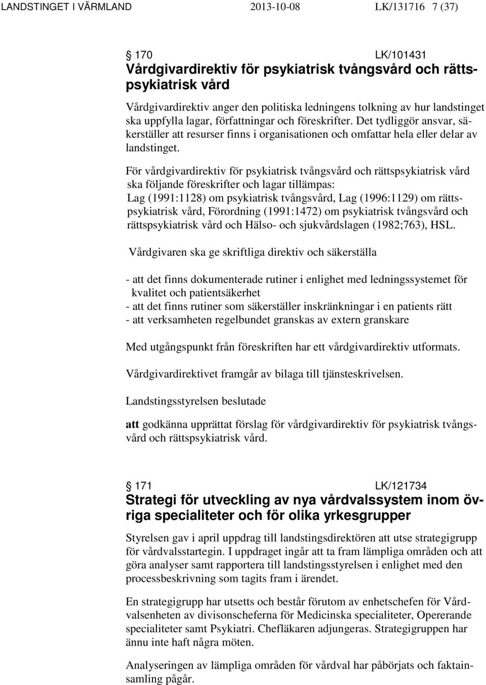 För vårdgivardirektiv för psykiatrisk tvångsvård och rättspsykiatrisk vård ska följande föreskrifter och lagar tillämpas: Lag (1991:1128) om psykiatrisk tvångsvård, Lag (1996:1129) om