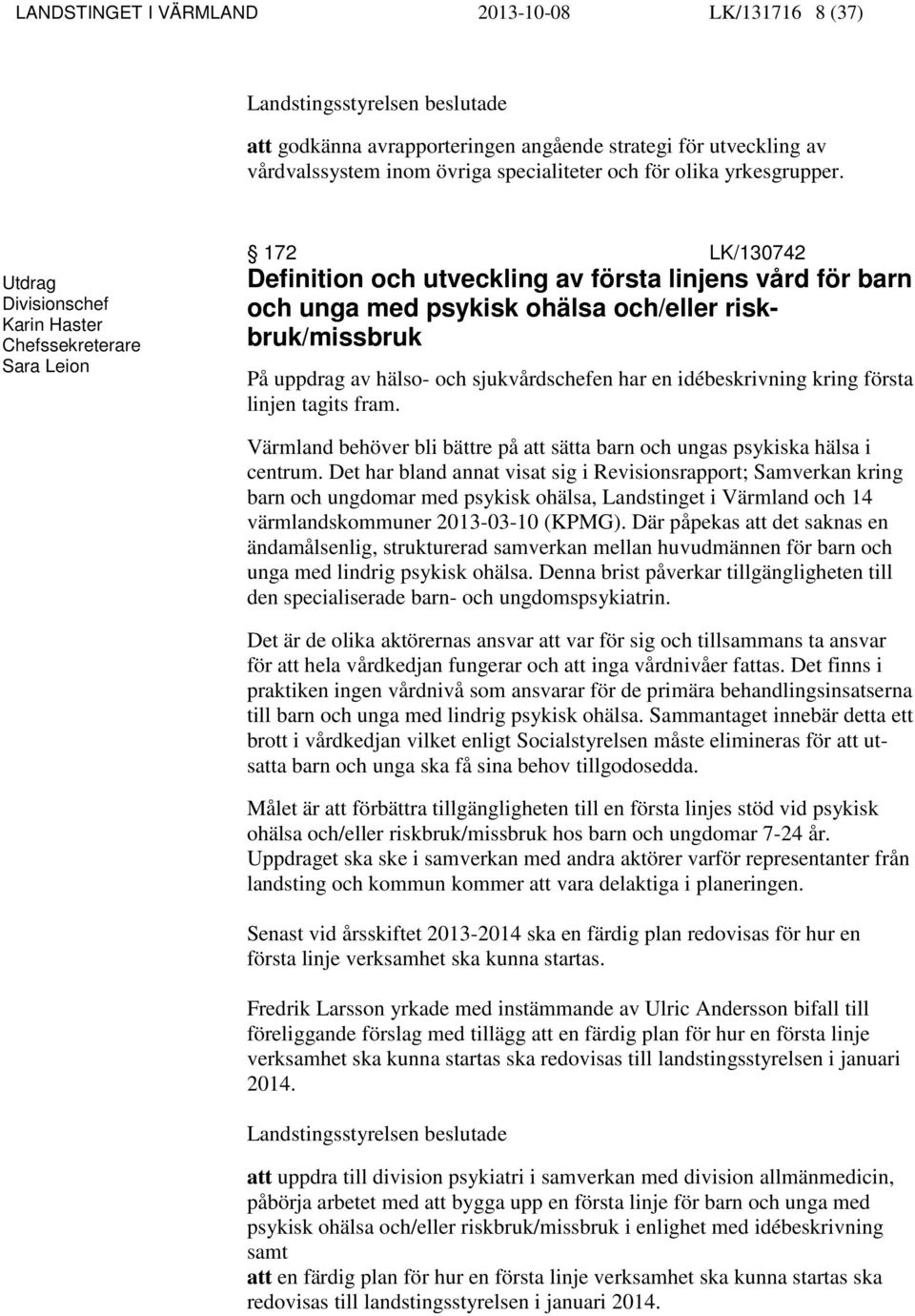 Utdrag Divisionschef Karin Haster Chefssekreterare Sara Leion 172 LK/130742 Definition och utveckling av första linjens vård för barn och unga med psykisk ohälsa och/eller riskbruk/missbruk På