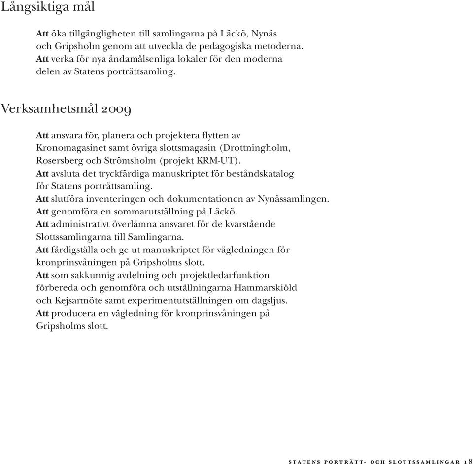 Verksamhetsmål OMMV Att ansvara för, planera och projektera flytten av Kronomagasinet samt övriga slottsmagasin (Drottningholm, Rosersberg och Strömsholm (projekt KRM-UT).