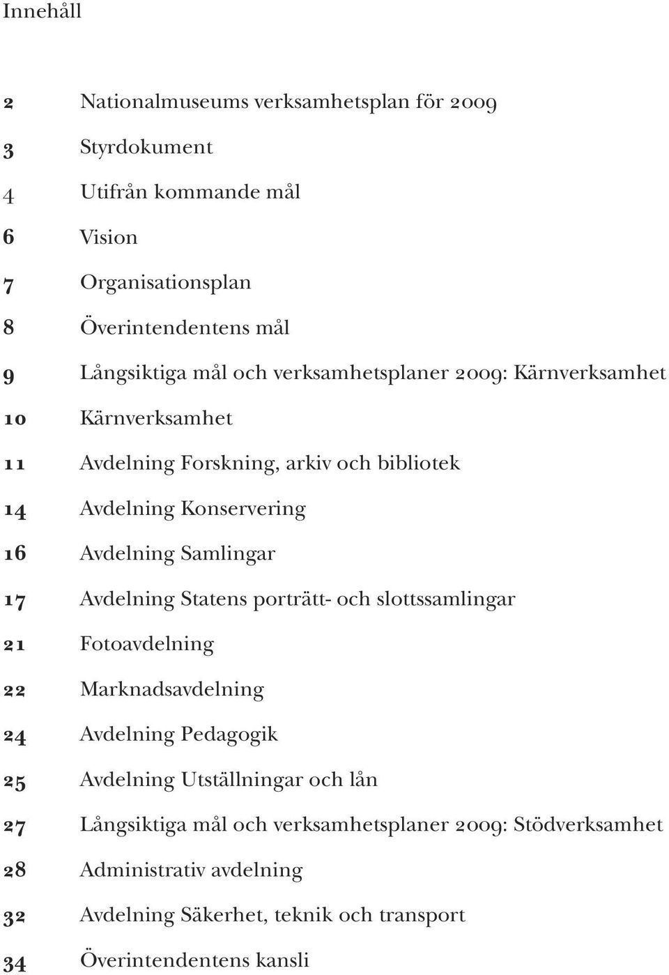 Avdelning Konservering Avdelning Samlingar Avdelning Statens porträtt- och slottssamlingar Fotoavdelning Marknadsavdelning Avdelning Pedagogik Avdelning