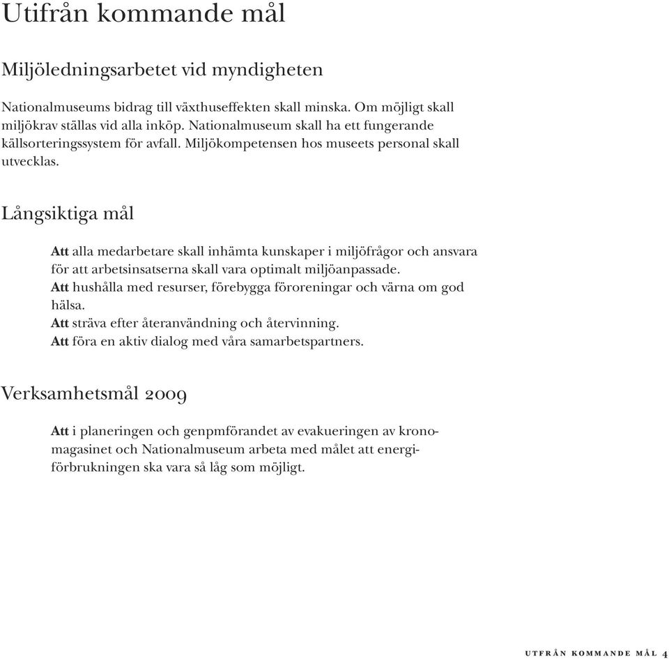 Långsiktiga mål Att alla medarbetare skall inhämta kunskaper i miljöfrågor och ansvara för att arbetsinsatserna skall vara optimalt miljöanpassade.