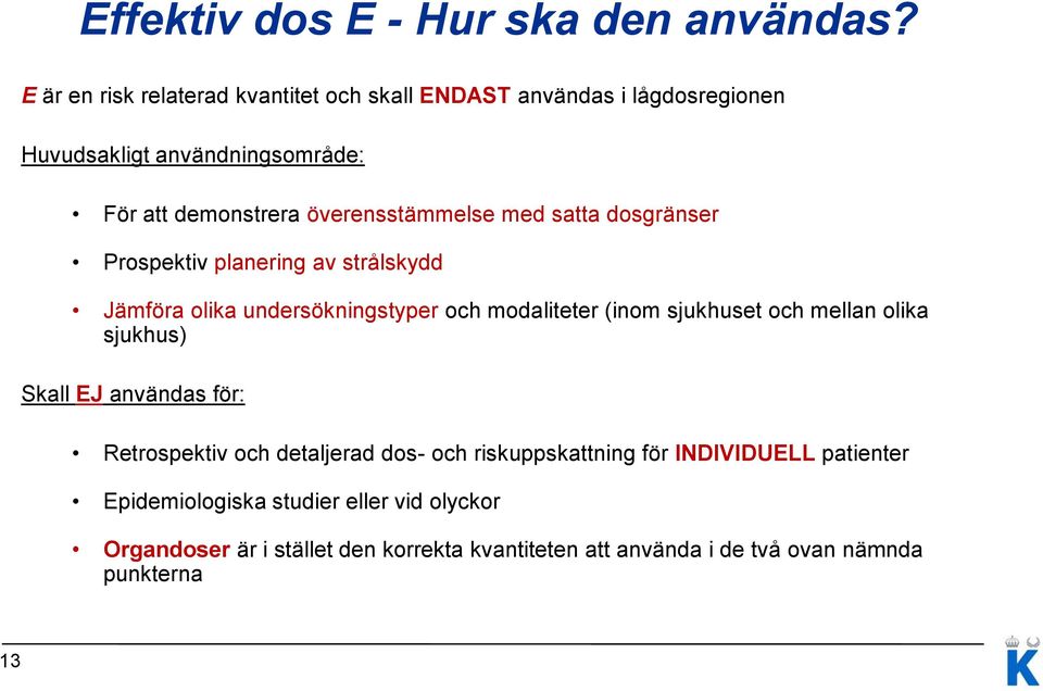 överensstämmelse med satta dosgränser Prospektiv planering av strålskydd Jämföra olika undersökningstyper och modaliteter (inom sjukhuset och