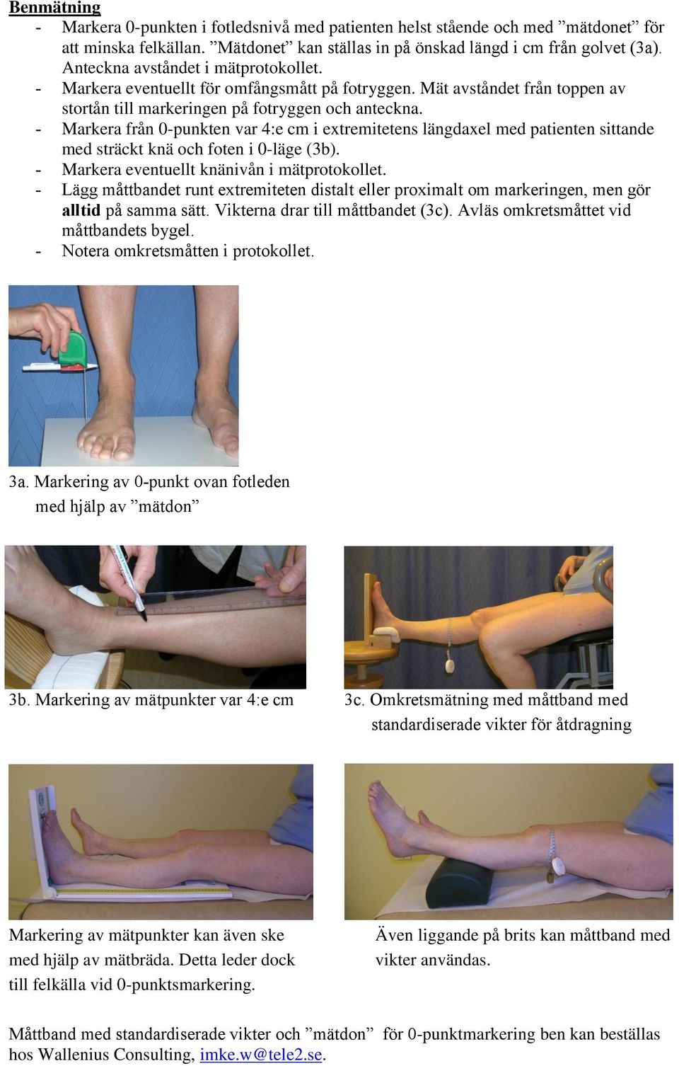 - Markera från 0-punkten var 4:e cm i extremitetens längdaxel med patienten sittande med sträckt knä och foten i 0-läge (3b). - Markera eventuellt knänivån i mätprotokollet.