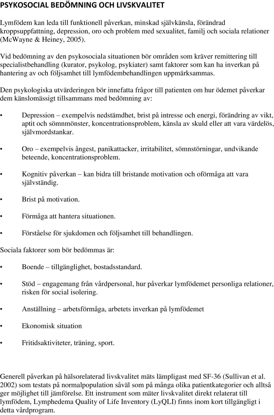 Vid bedömning av den psykosociala situationen bör områden som kräver remittering till specialistbehandling (kurator, psykolog, psykiater) samt faktorer som kan ha inverkan på hantering av och