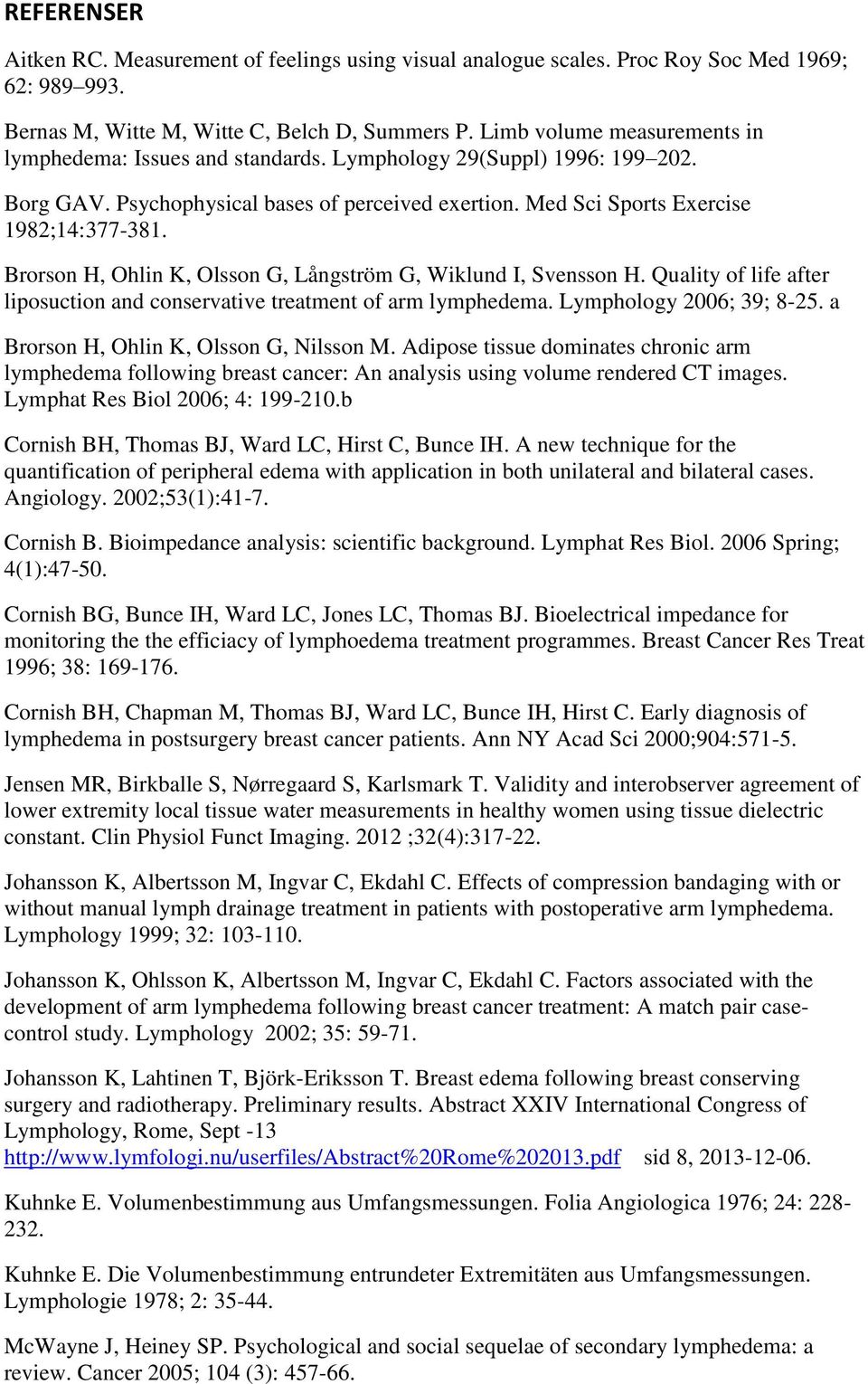 Brorson H, Ohlin K, Olsson G, Långström G, Wiklund I, Svensson H. Quality of life after liposuction and conservative treatment of arm lymphedema. Lymphology 2006; 39; 8-25.