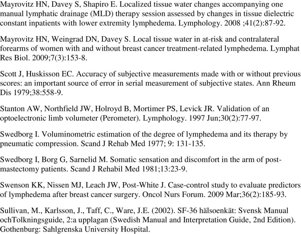 Lymphology. 2008 ;41(2):87-92. Mayrovitz HN, Weingrad DN, Davey S. Local tissue water in at-risk and contralateral forearms of women with and without breast cancer treatment-related lymphedema.