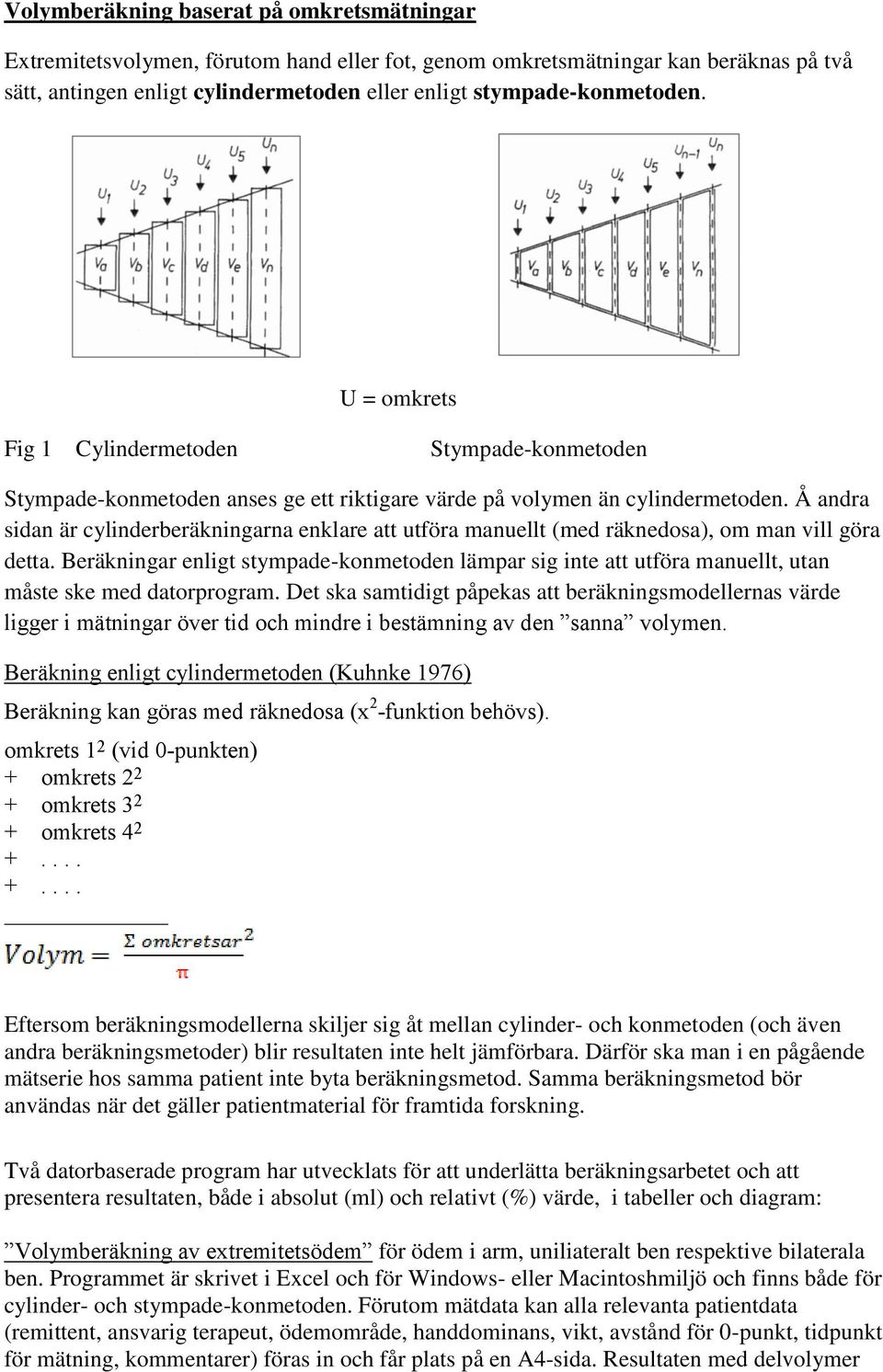 Å andra sidan är cylinderberäkningarna enklare att utföra manuellt (med räknedosa), om man vill göra detta.