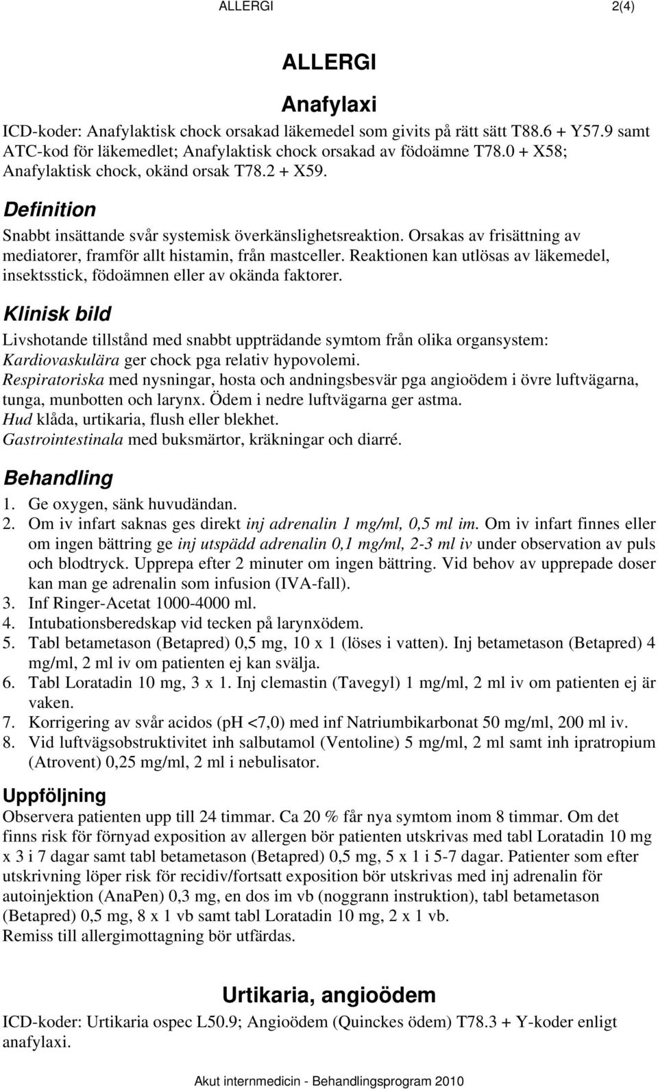 Reaktionen kan utlösas av läkemedel, insektsstick, födoämnen eller av okända faktorer.