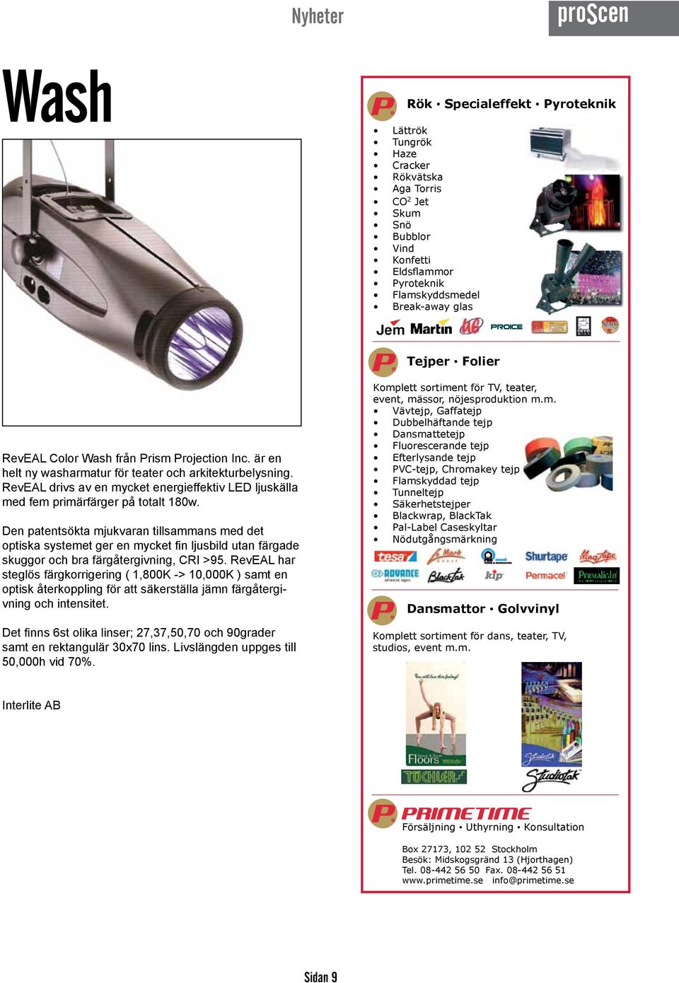 RevEAL drivs av en mycket energieffektiv LED ljuskälla med fem primärfärger på totalt 180w.