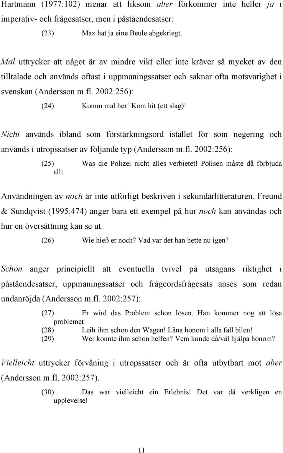 2002:256): (24) Komm mal her! Kom hit (ett slag)! Nicht används ibland som förstärkningsord istället för som negering och används i utropssatser av följande typ (Andersson m.fl.