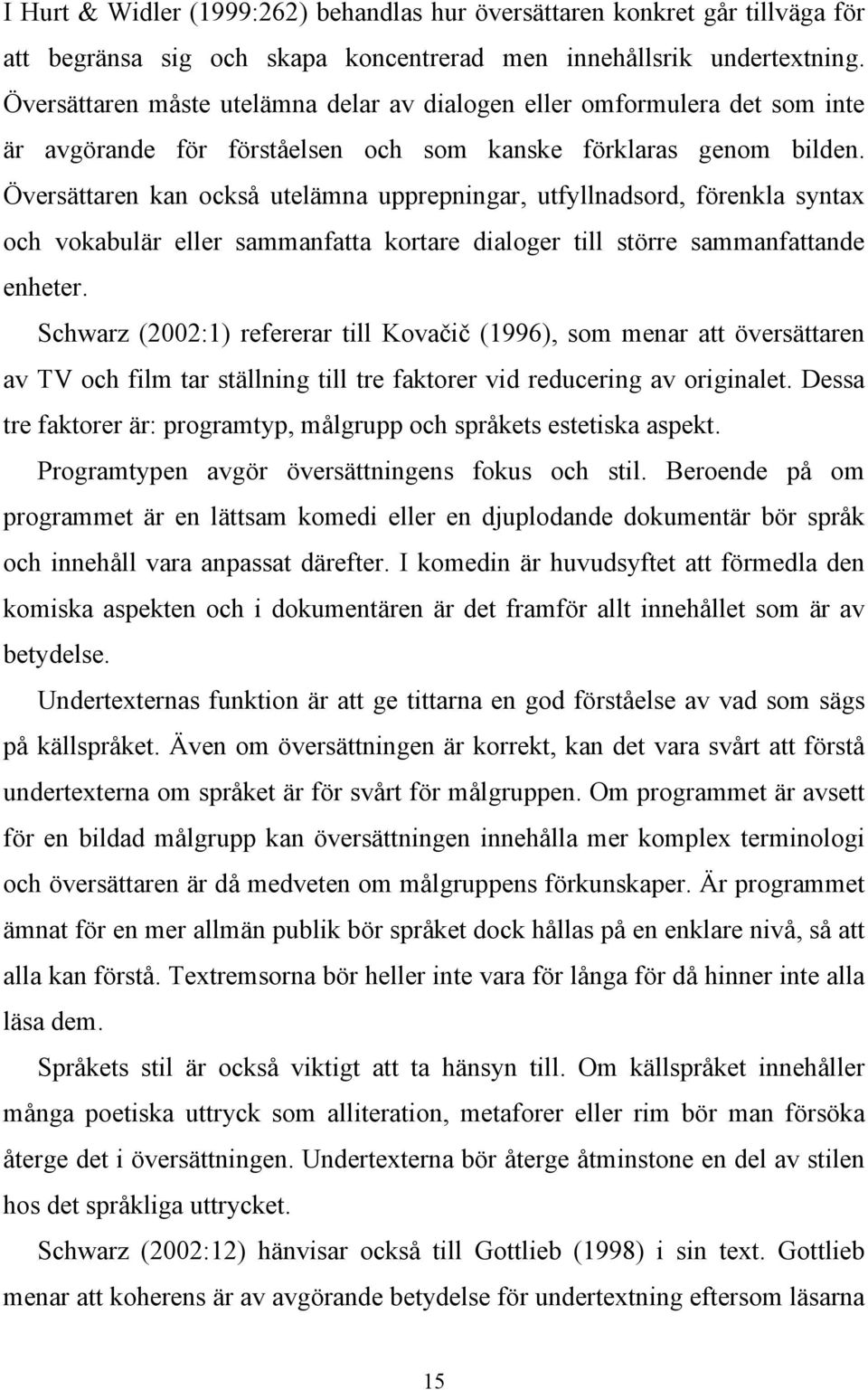 Översättaren kan också utelämna upprepningar, utfyllnadsord, förenkla syntax och vokabulär eller sammanfatta kortare dialoger till större sammanfattande enheter.