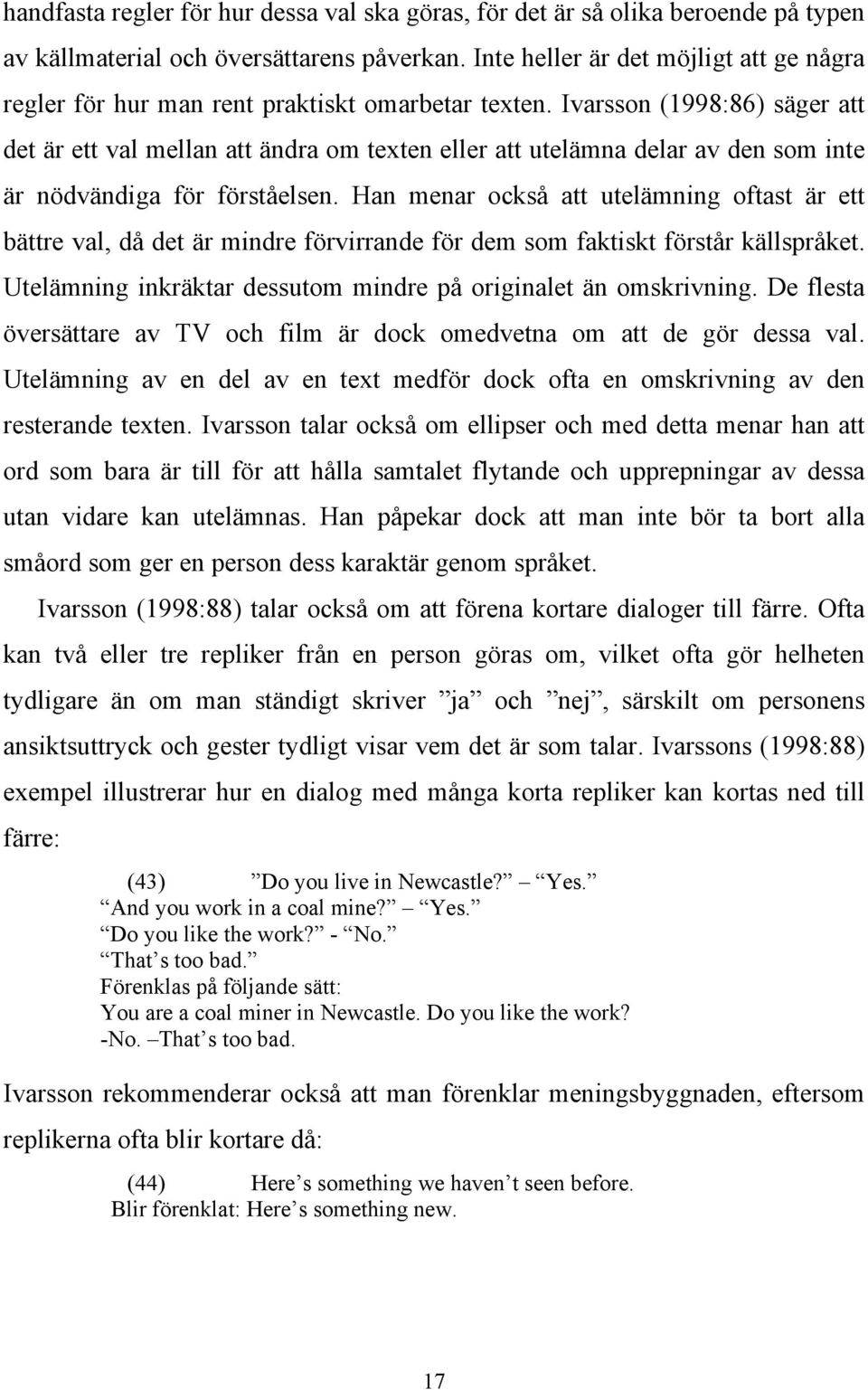 Ivarsson (1998:86) säger att det är ett val mellan att ändra om texten eller att utelämna delar av den som inte är nödvändiga för förståelsen.