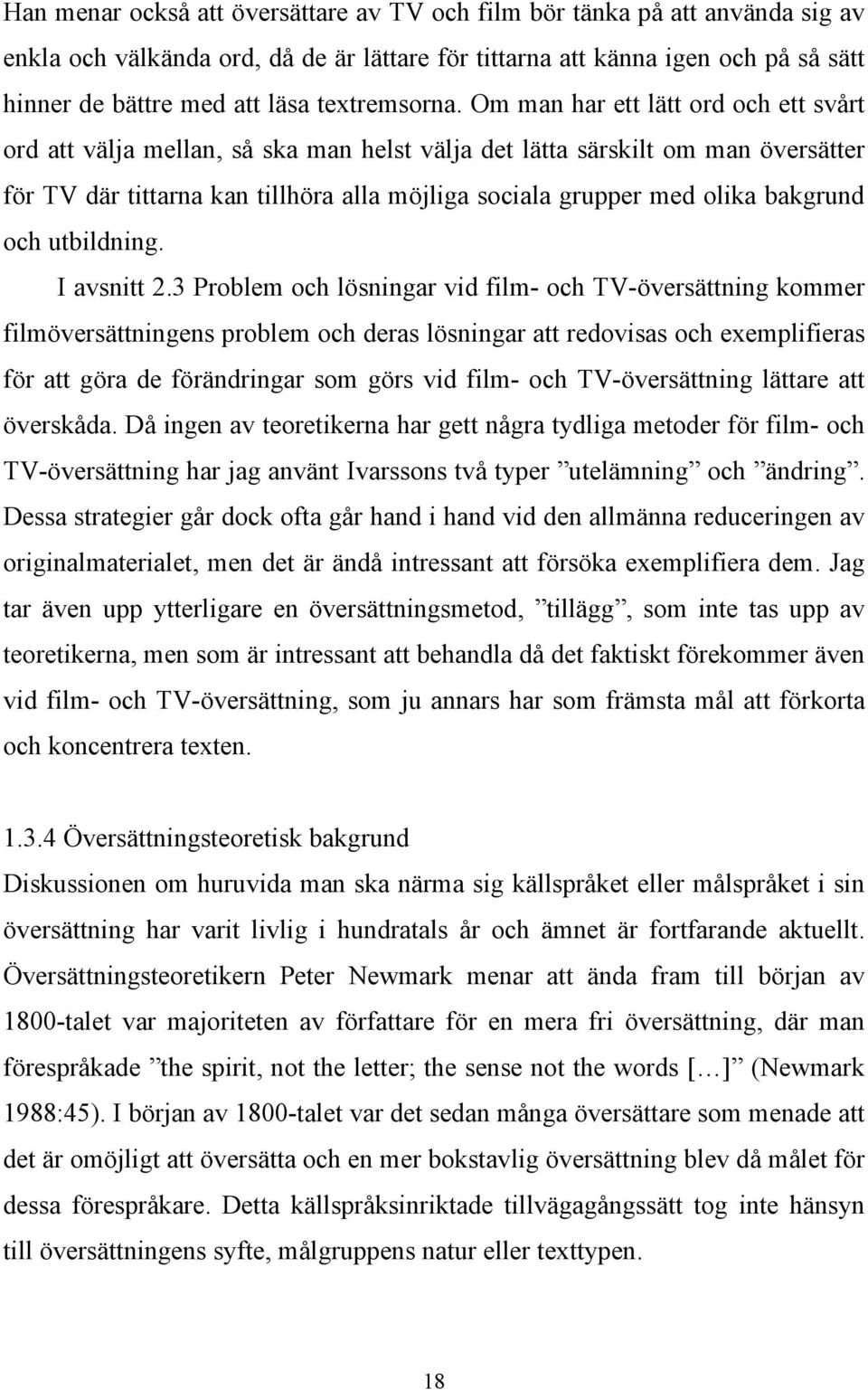 Om man har ett lätt ord och ett svårt ord att välja mellan, så ska man helst välja det lätta särskilt om man översätter för TV där tittarna kan tillhöra alla möjliga sociala grupper med olika