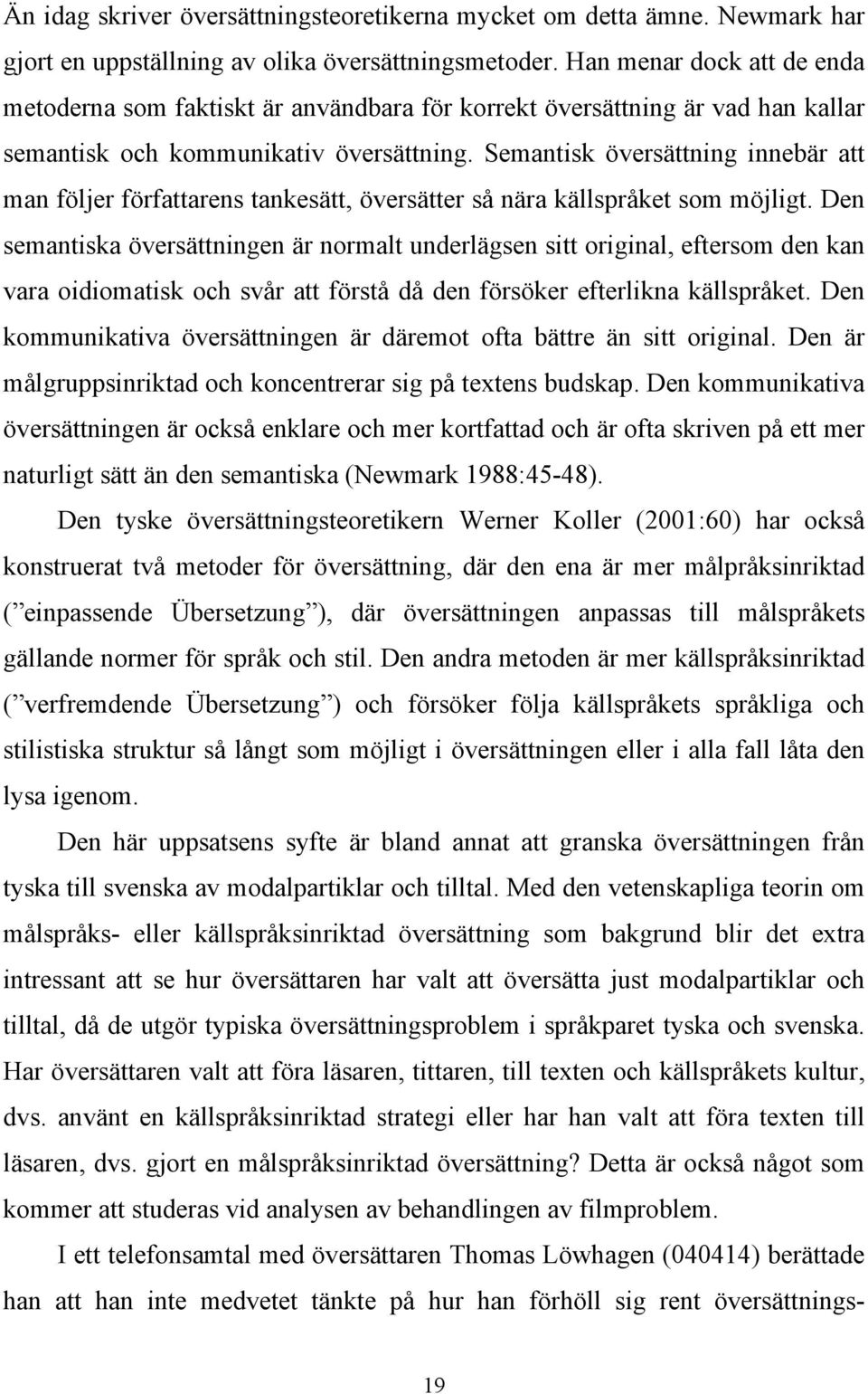 Semantisk översättning innebär att man följer författarens tankesätt, översätter så nära källspråket som möjligt.