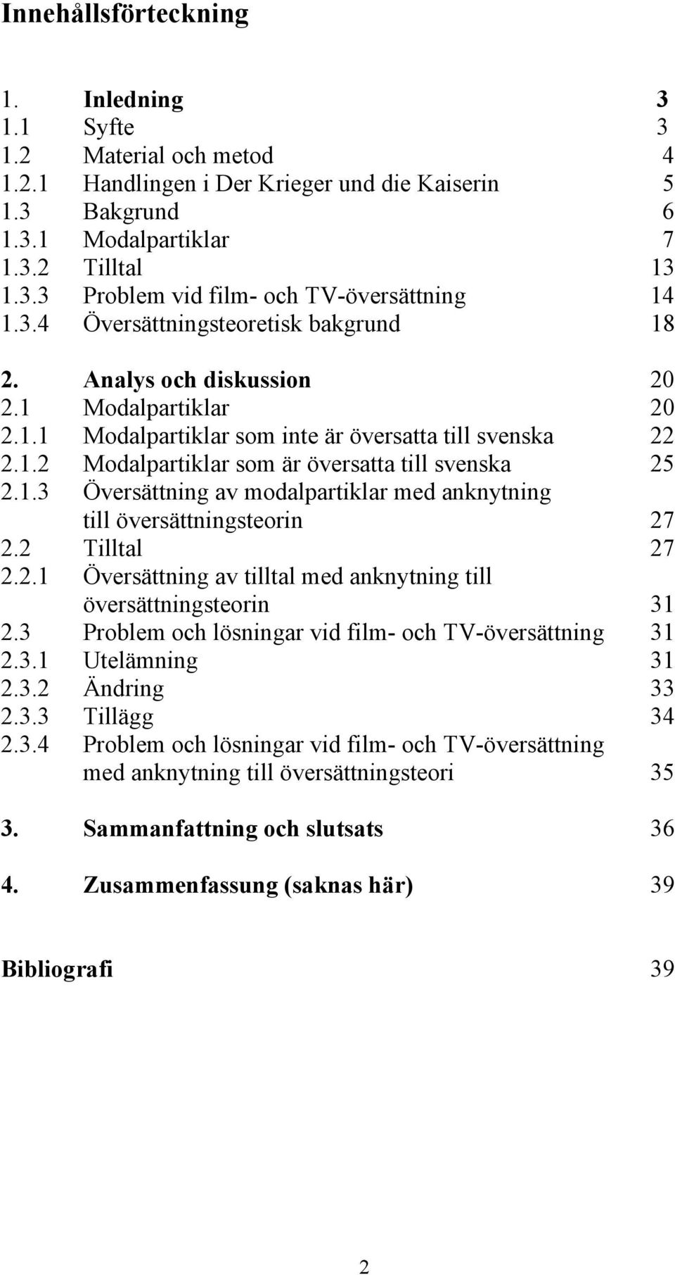 1.3 Översättning av modalpartiklar med anknytning till översättningsteorin 27 2.2 Tilltal 27 2.2.1 Översättning av tilltal med anknytning till översättningsteorin 31 2.