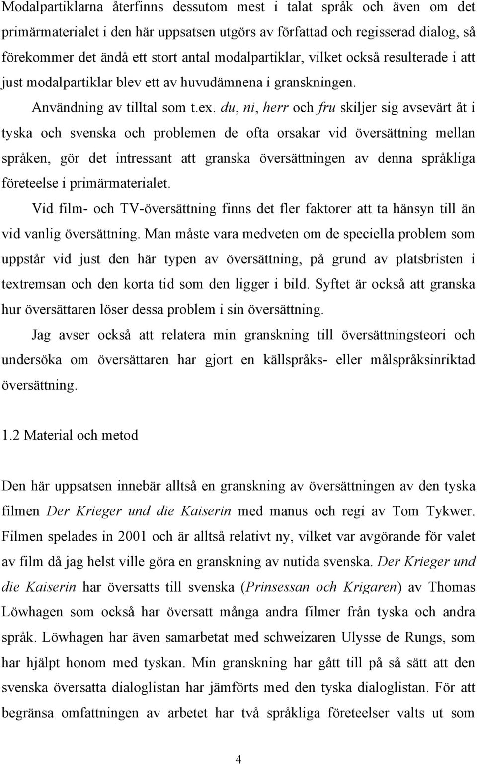 du, ni, herr och fru skiljer sig avsevärt åt i tyska och svenska och problemen de ofta orsakar vid översättning mellan språken, gör det intressant att granska översättningen av denna språkliga