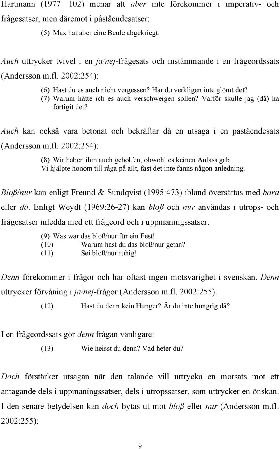 (7) Warum hätte ich es auch verschweigen sollen? Varför skulle jag (då) ha förtigit det? Auch kan också vara betonat och bekräftar då en utsaga i en påståendesats (Andersson m.fl.