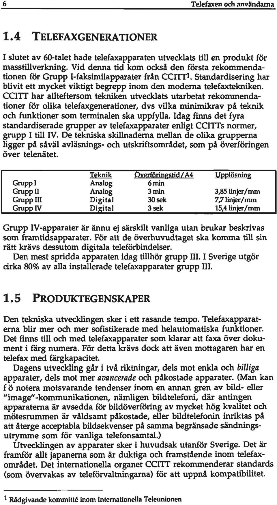 CCITT har allteftersom tekniken utvecklats utarbetat rekommendationer för olika telefaxgenerationer, dvs vilka minimikrav på teknik och funktioner som terminalen ska uppfylla.