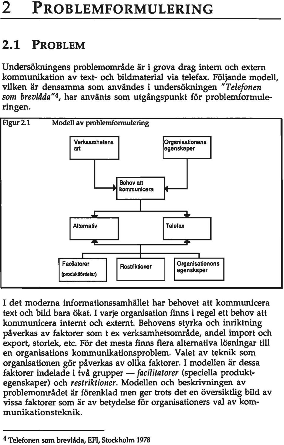 1 Modell av problemformulering Verksamhetens ait Organisationens egenskaper Behov att kommunicera 1 -, Alternativ 1 k 1 Facilatorer (ptmlukturdsbr) Restriktioner, r Teletax J h l Organisationens