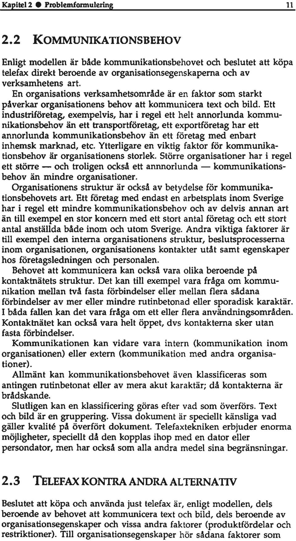 En organisations verksamhetsområde är en faktor som starkt påverkar organisationens behov att kommunicera text och bild.