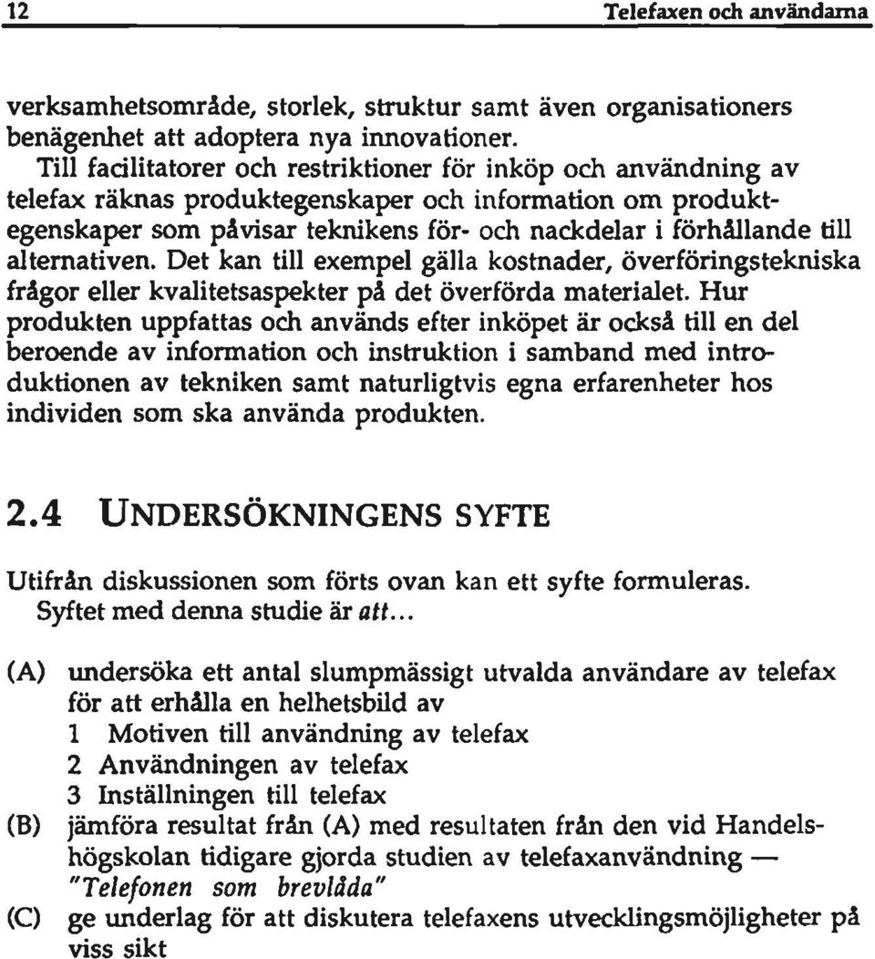 altemativen. Det kan till exempel gälla kostnader, överföringstekniska frågor eller kvalitetsaspekter på det överförda materialet.