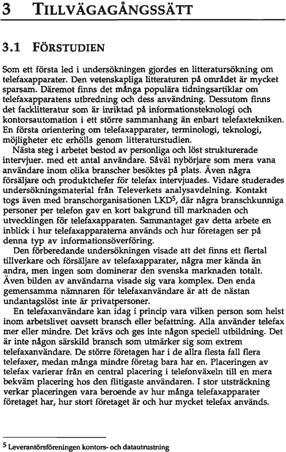 Dessutom finns det facklitteratur som är inriktad på informationsteknologi och kontorsautomation i ett större sammanhang än enbart telefaxtekniken.