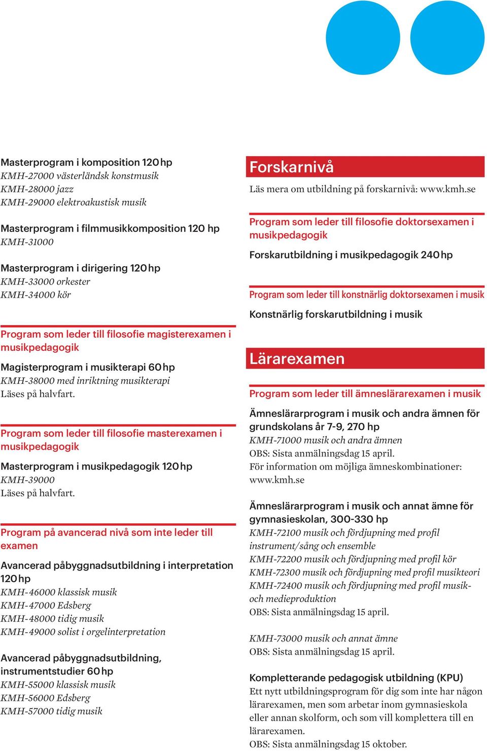 se Program som leder till filosofie doktorsexamen i musikpedagogik Forskarutbildning i musikpedagogik 240 hp Program som leder till konstnärlig doktorsexamen i musik Konstnärlig forskarutbildning i