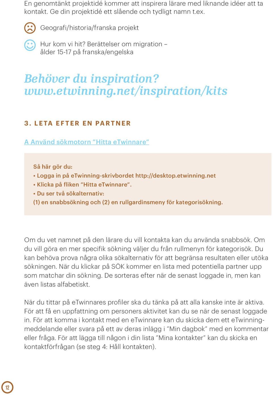 LETA EFTER EN PARTNER A Använd sökmotorn Hitta etwinnare Så här gör du: (1) en snabbsökning och (2) en rullgardinsmeny för kategorisökning.