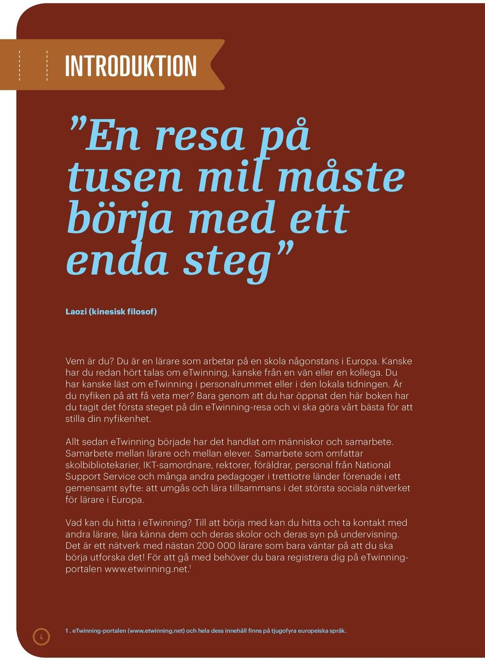 Bara genom att du har öppnat den här boken har du tagit det första steget på din etwinning-resa och vi ska göra vårt bästa för att stilla din nyfikenhet.