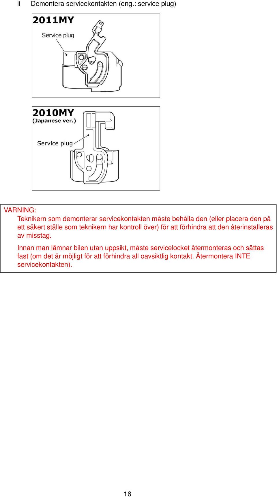 säkert ställe som teknikern har kontroll över) för att förhindra att den återinstalleras av misstag.