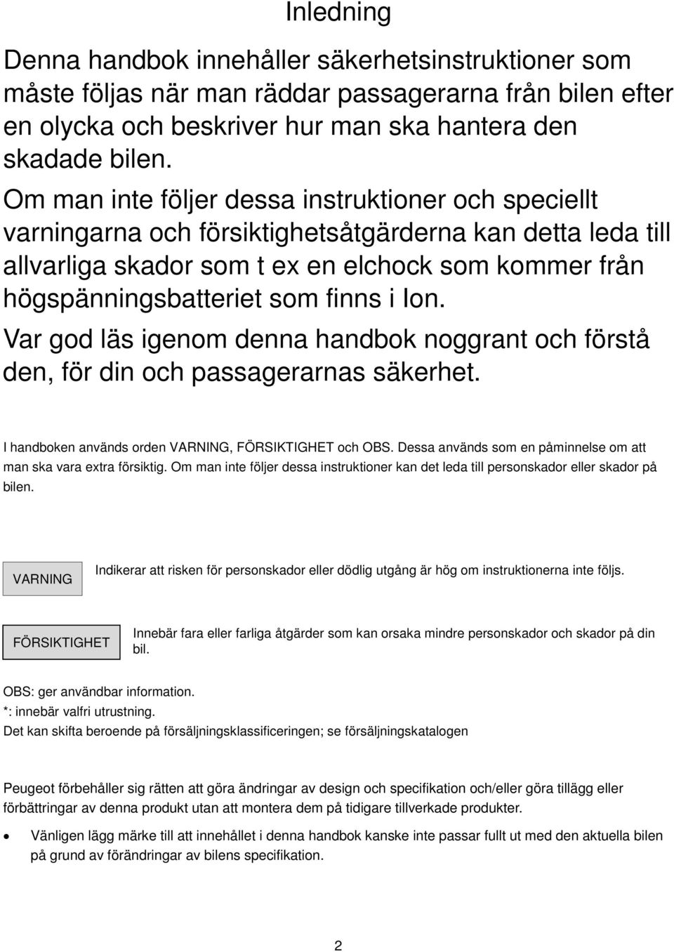 i Ion. Var god läs igenom denna handbok noggrant och förstå den, för din och passagerarnas säkerhet. I handboken används orden VARNING, FÖRSIKTIGHET och OBS.