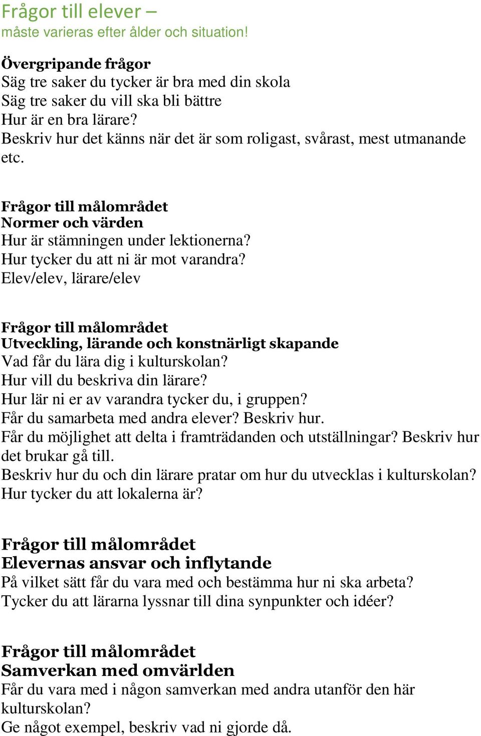 Elev/elev, lärare/elev Utveckling, lärande och konstnärligt skapande Vad får du lära dig i kulturskolan? Hur vill du beskriva din lärare? Hur lär ni er av varandra tycker du, i gruppen?